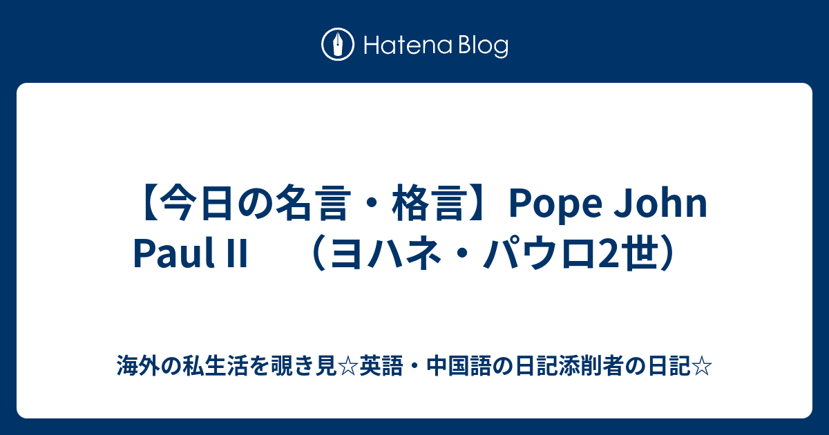 今日の名言 格言 Pope John Paul Ii ヨハネ パウロ2世 海外の私生活を覗き見 英語 中国語の日記添削者の日記