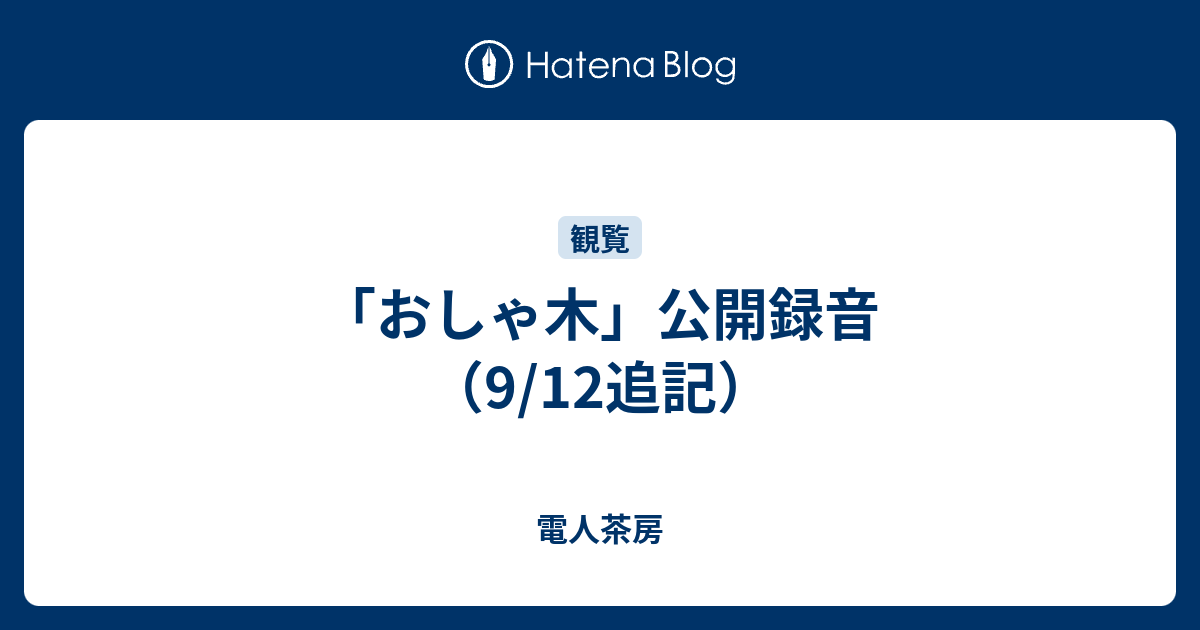 おしゃ木 公開録音 9 12追記 電人茶房