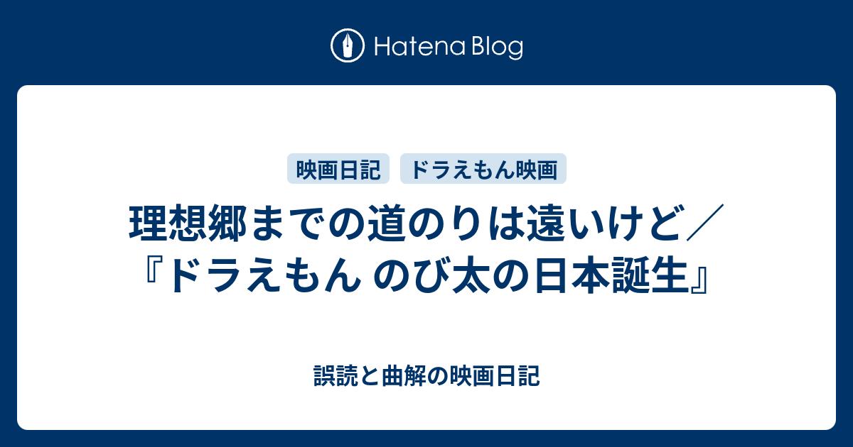 理想郷までの道のりは遠いけど ドラえもん のび太の日本誕生 誤読と曲解の映画日記