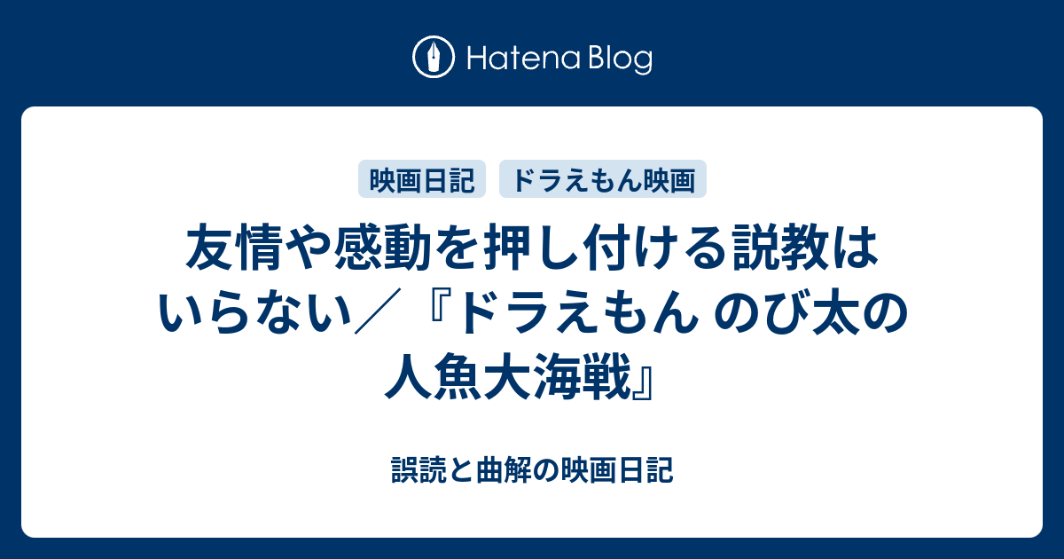 友情や感動を押し付ける説教はいらない ドラえもん のび太の人魚大海戦 誤読と曲解の映画日記