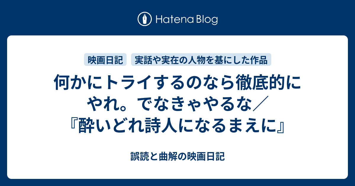 何かにトライするのなら徹底的にやれ でなきゃやるな 酔いどれ詩人になるまえに 誤読と曲解の映画日記