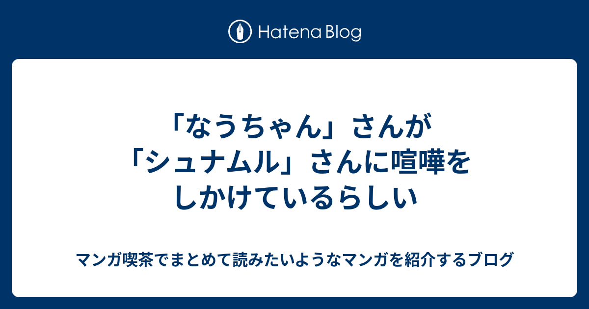 なうちゃん さんが シュナムル さんに喧嘩をしかけているらしい なろうマンガ ｂ級マンガなどの感想