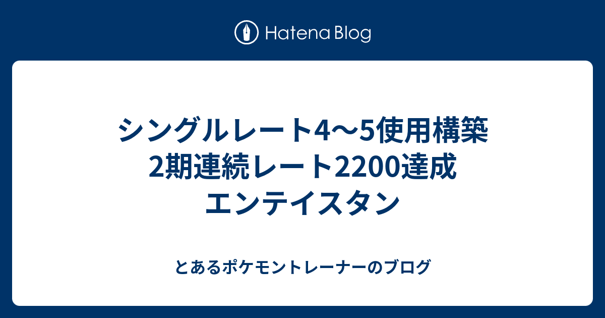 シングルレート4 5使用構築 2期連続レート20達成 エンテイスタン とあるポケモントレーナーのブログ