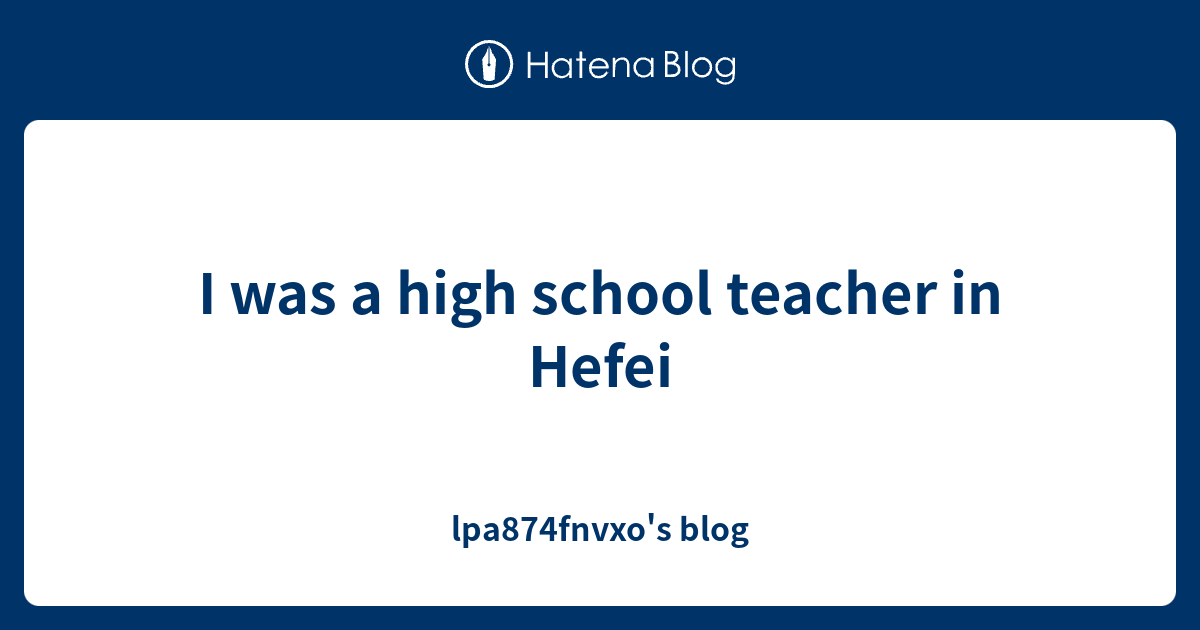 i-was-a-high-school-teacher-in-hefei-lpa874fnvxo-s-blog