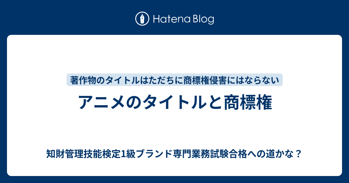 アニメのタイトルと商標権 知財管理技能検定1級ブランド専門業務試験合格への道かな