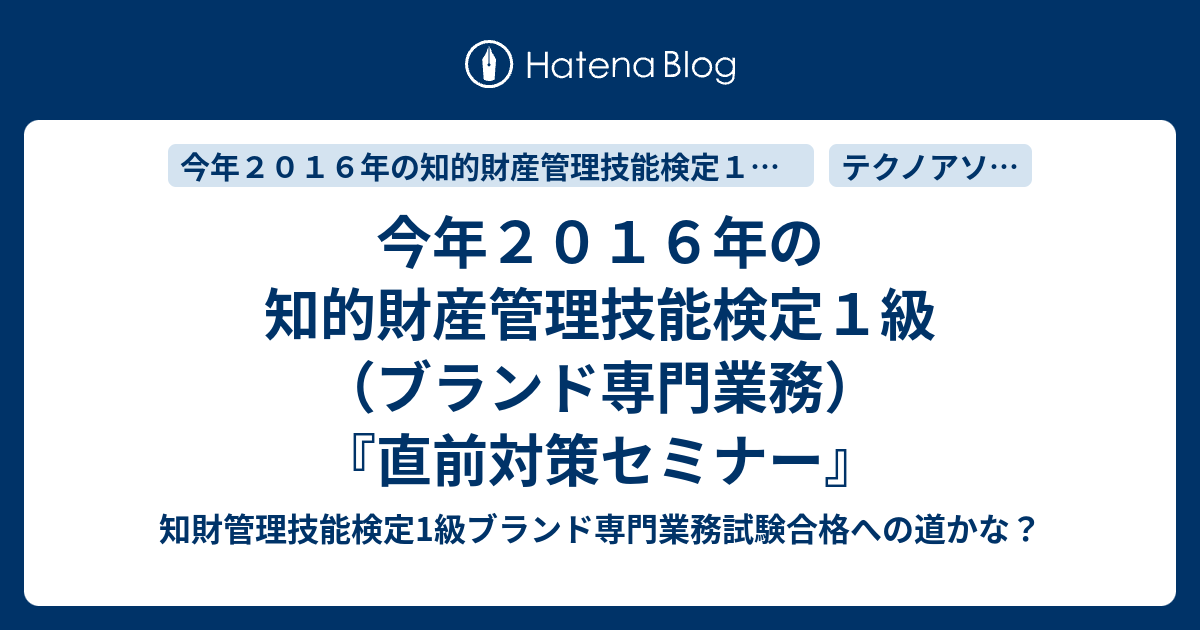 今年2016年の知的財産管理技能検定1級（ブランド専門業務）『直前対策セミナー』 知財管理技能検定1級ブランド専門業務試験合格への道かな？