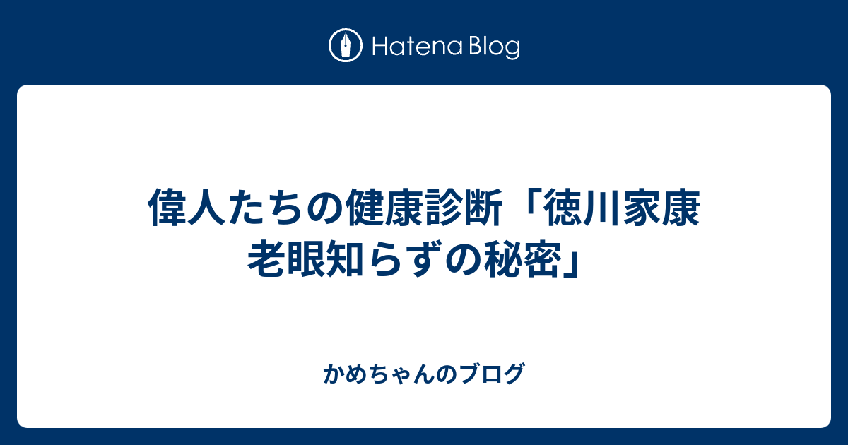 偉人たちの健康診断 徳川家康 老眼知らずの秘密 かめちゃんのブログ