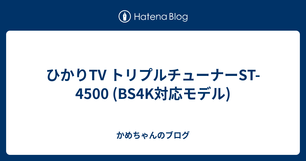ひかりTV トリプルチューナーST-4500 (BS4K対応モデル) - かめちゃんのブログ