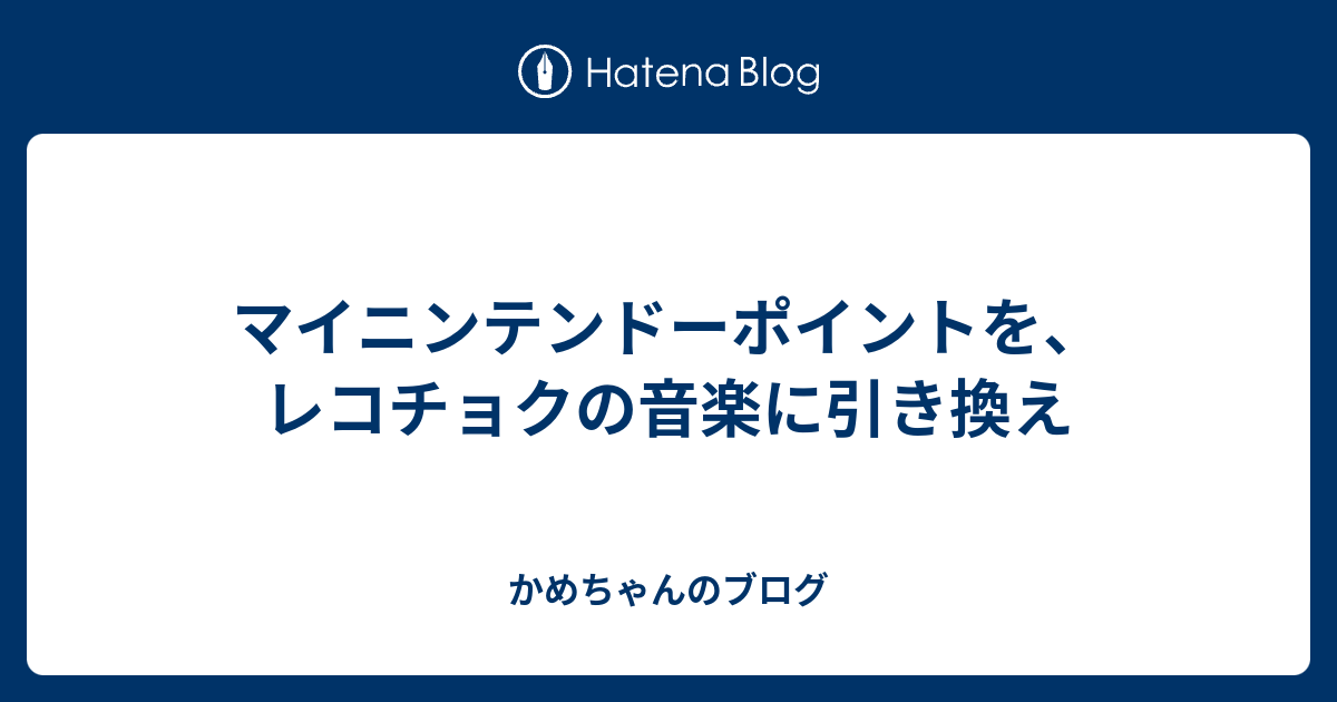 マイニンテンドーポイントを レコチョクの音楽に引き換え かめちゃんのブログ