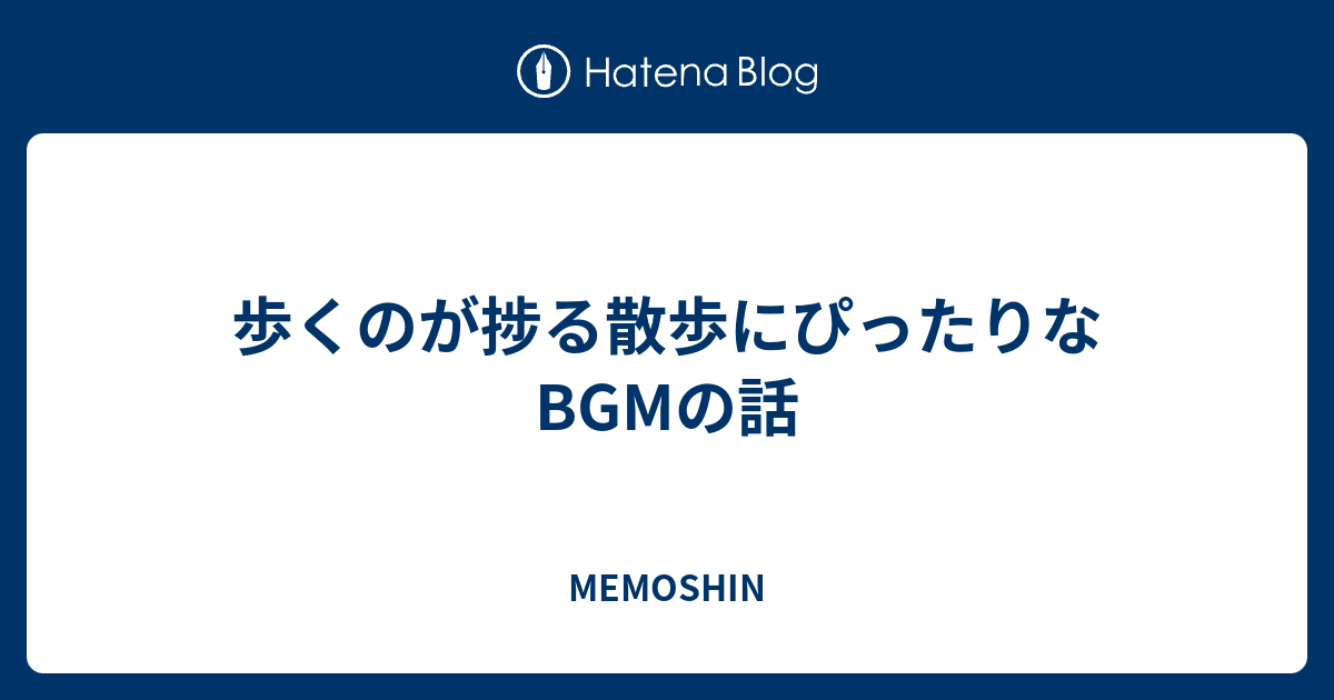 歩くのが捗る散歩にぴったりなbgmの話 Memoshin