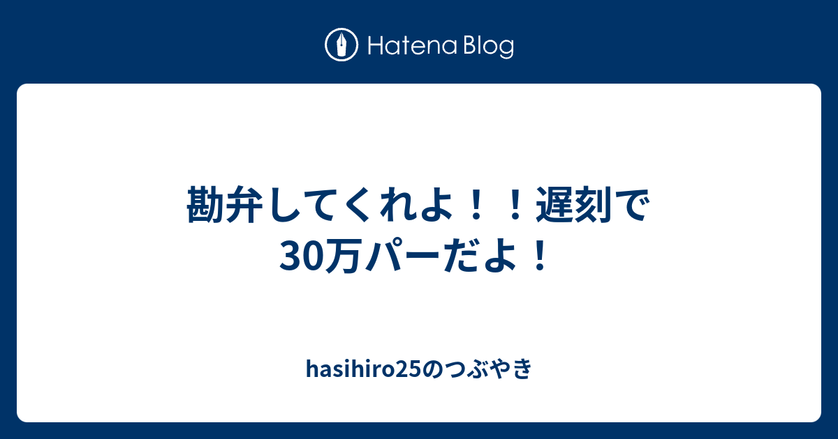 勘弁してくれよ 遅刻で30万パーだよ Hasihiro25のつぶやき