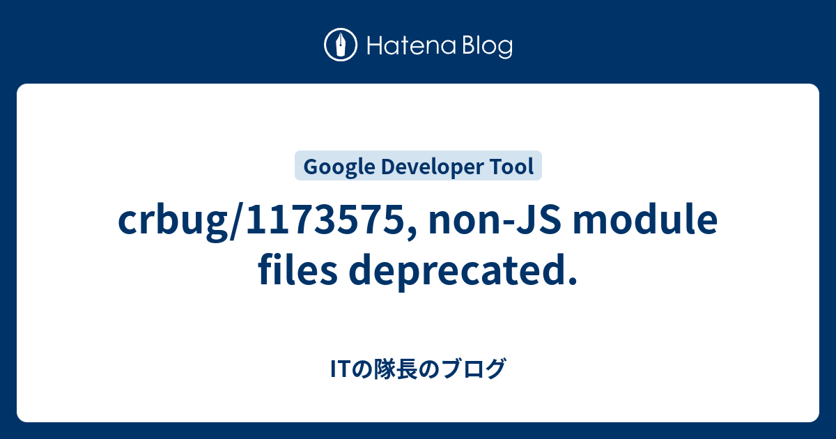 Crbug/1173575, Non-Js Module Files Deprecated. - Itの隊長のブログ