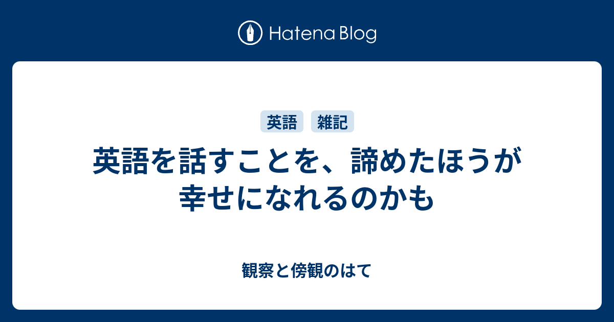 英語を話すことを 諦めたほうが幸せになれるのかも 観察と傍観のはて