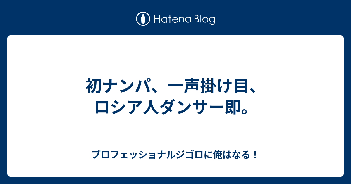 初ナンパ 一声掛け目 ロシア人ダンサー即 プロフェッショナルジゴロに俺はなる