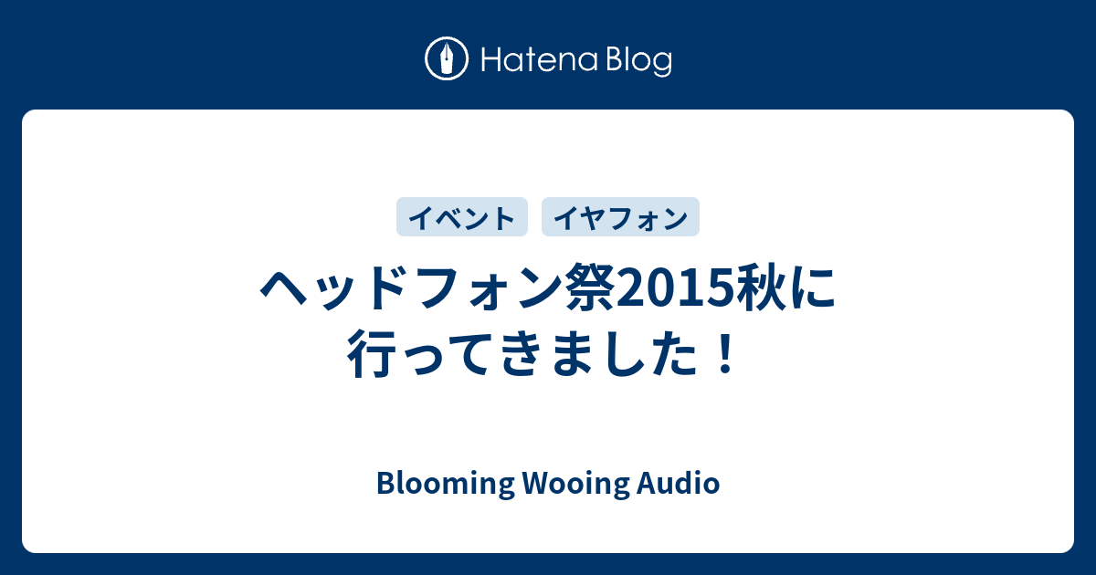 ヘッドフォン祭15秋に行ってきました Blooming Wooing Audio