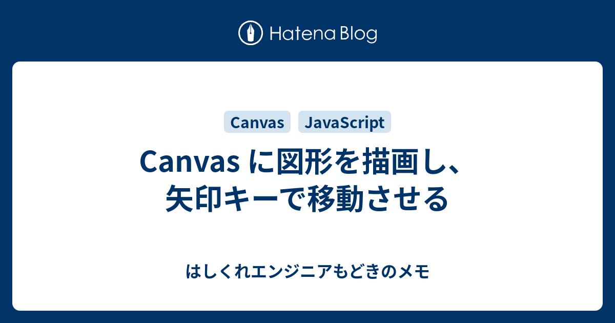 Canvas に図形を描画し 矢印キーで移動させる はしくれエンジニアもどきのメモ