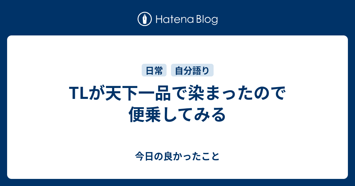 Tlが天下一品で染まったので便乗してみる 今日の良かったこと