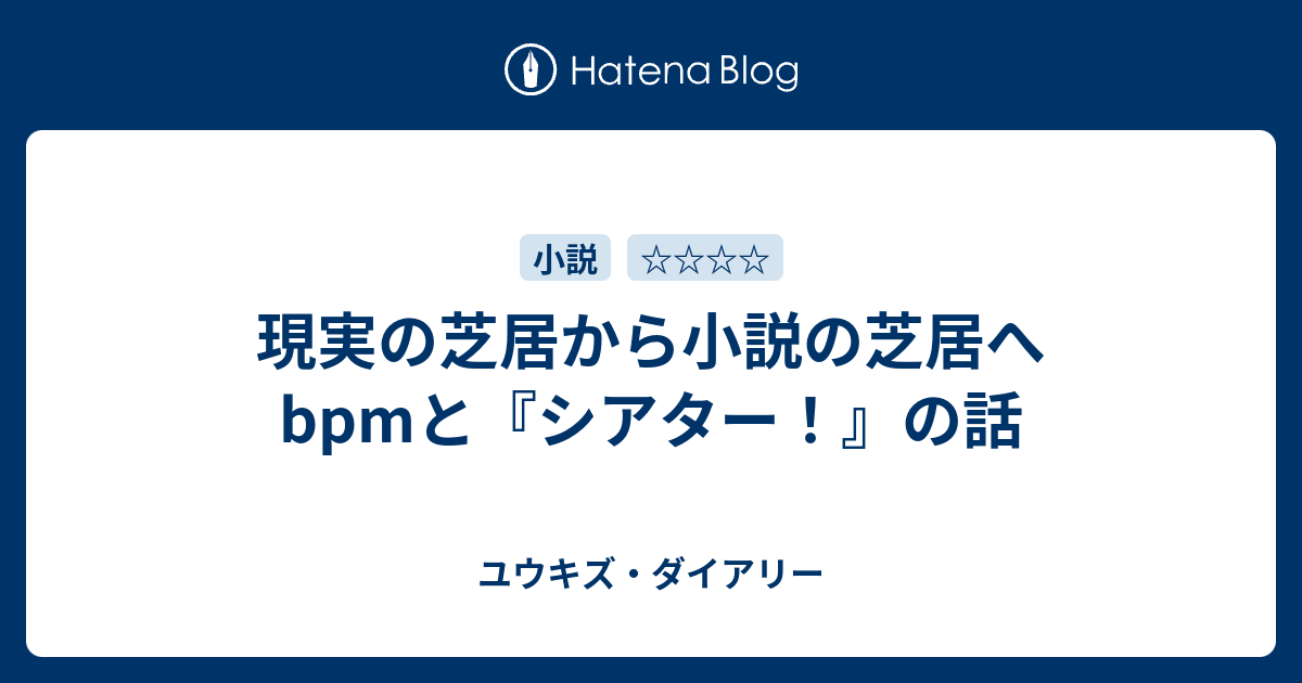 現実の芝居から小説の芝居へ bpmと『シアター！』の話 - ユウキズ・ダイアリー