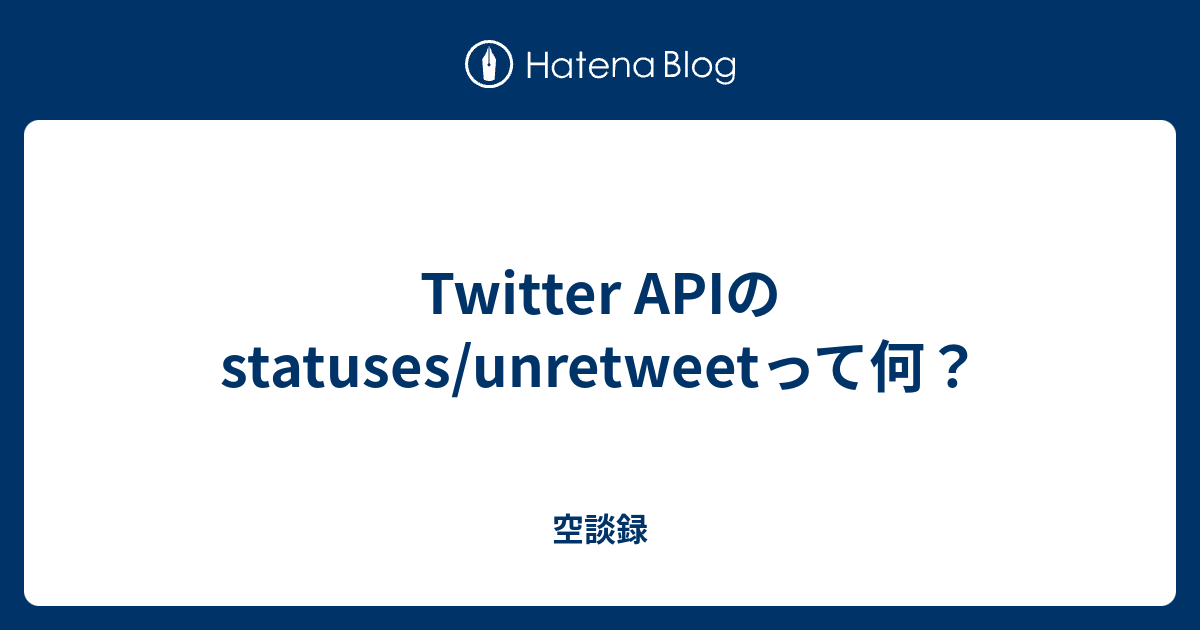 Twitter APIのstatuses/unretweetって何？ 空談録