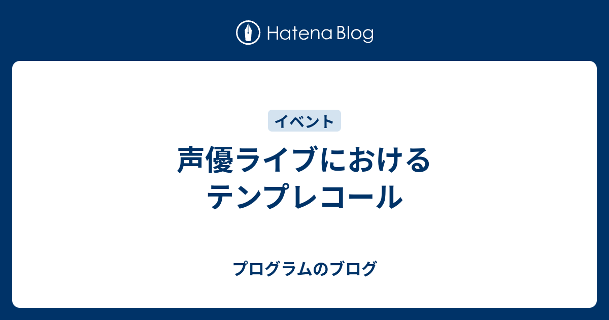 声優ライブにおけるテンプレコール プログラムのブログ