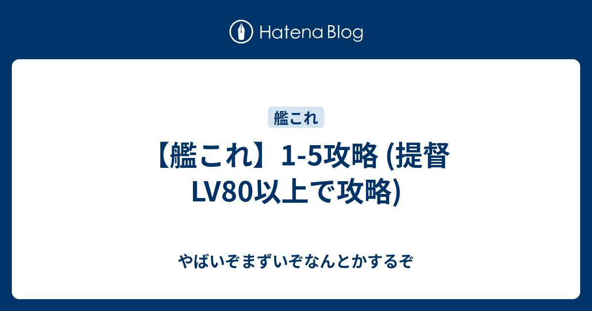 艦これ 1 5攻略 提督lv80以上で攻略 やばいぞまずいぞなんとかするぞ