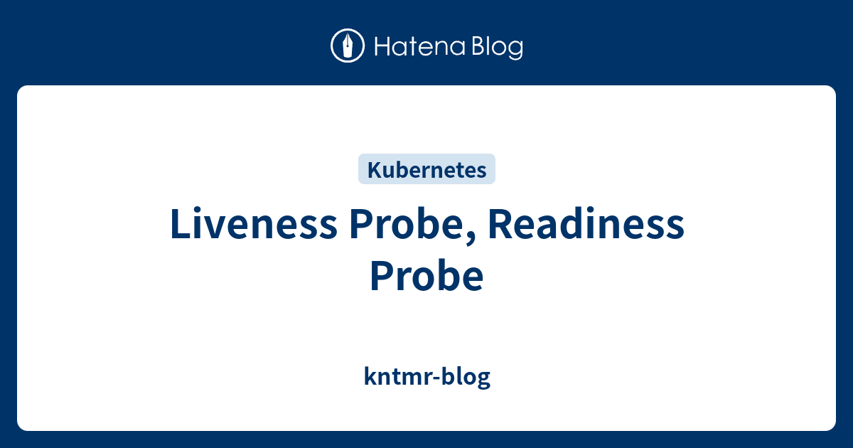 Liveness Probe, Readiness Probe kntmrblog