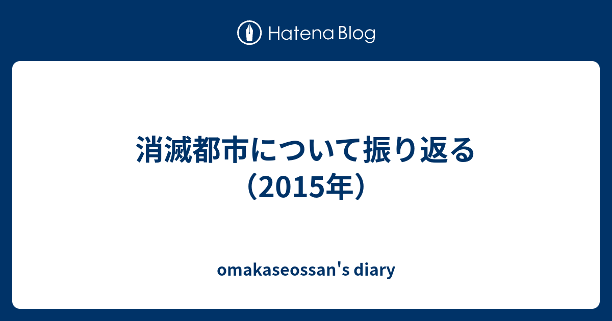 消滅都市について振り返る 15年 Omakaseossan S Diary