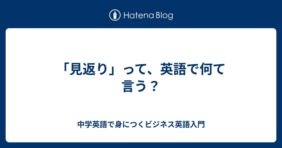 見返り って 英語で何て言う 中学英語で身につくビジネス英語入門