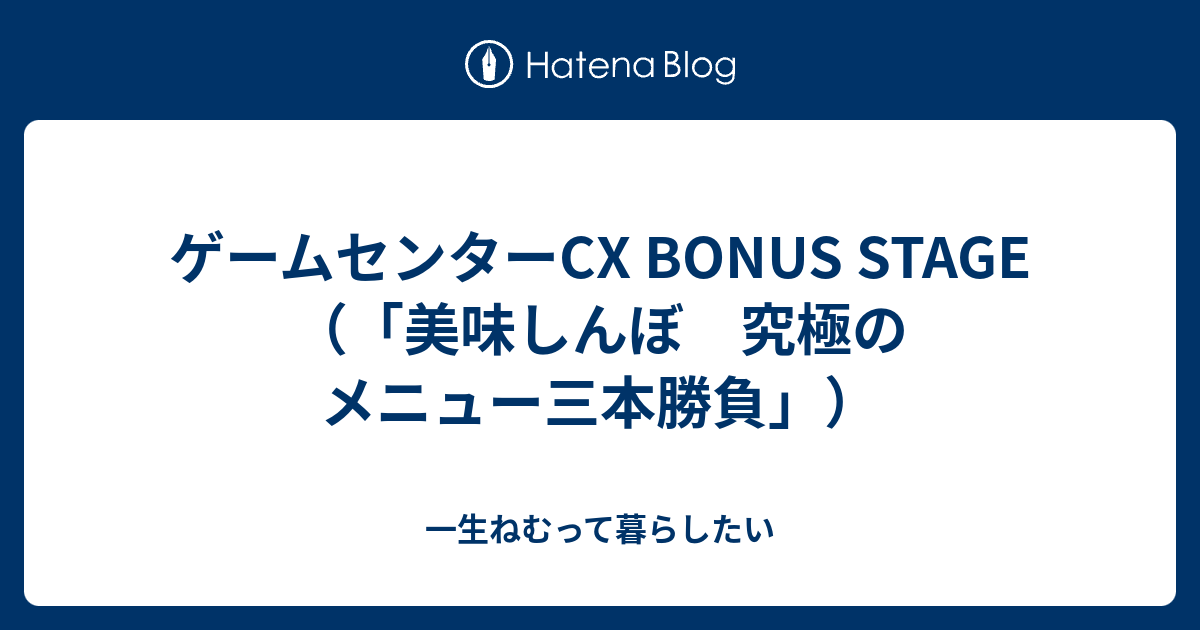 ゲームセンターcx Bonus Stage 美味しんぼ 究極のメニュー三本勝負 一生ねむって暮らしたい