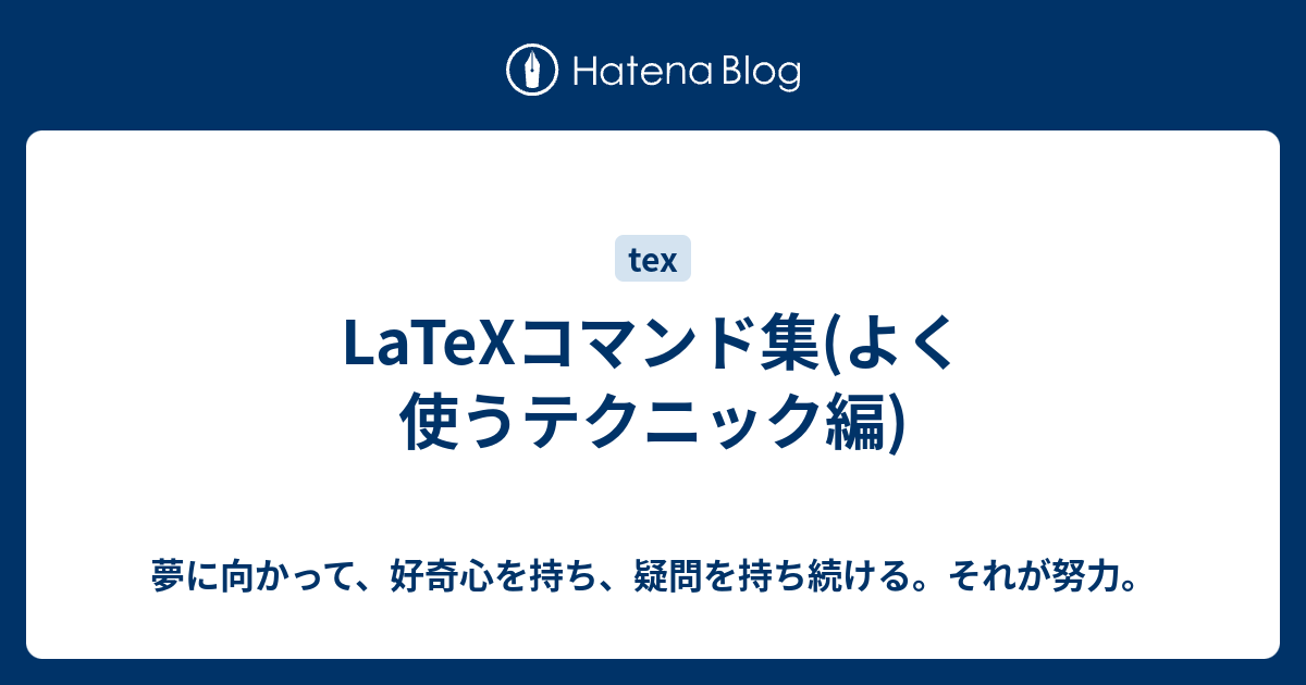 LaTeXコマンド集(よく使うテクニック編) 夢に向かって、好奇心を持ち、疑問を持ち続ける。それが努力。