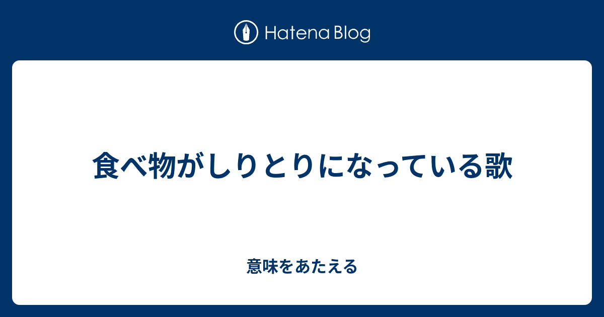 食べ物がしりとりになっている歌 意味をあたえる