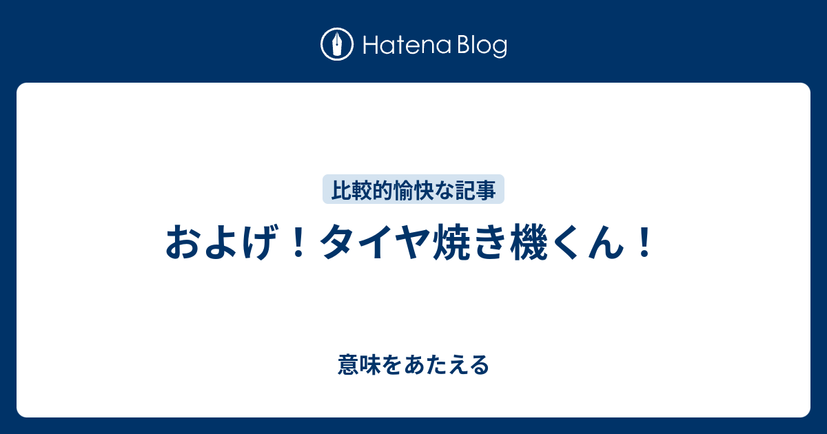 およげ タイヤ焼き機くん 意味をあたえる