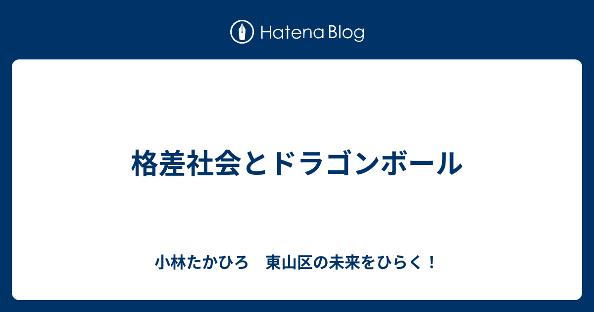 格差社会とドラゴンボール 小林たかひろ 東山の未来をひらく