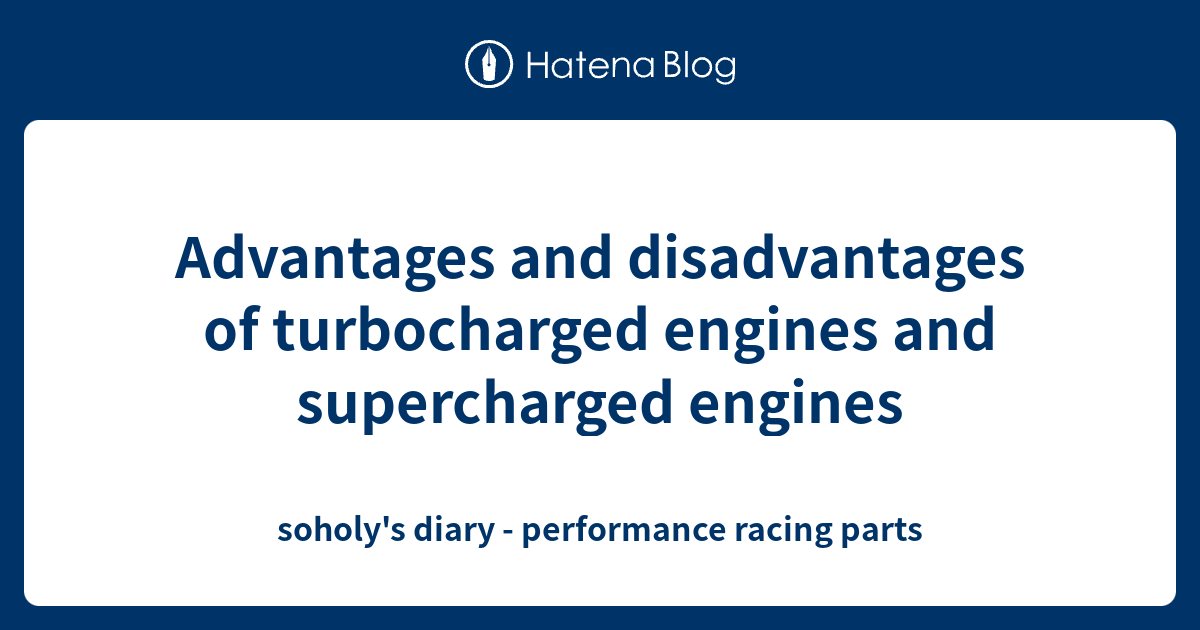 Advantages and disadvantages of turbocharged engines and supercharged