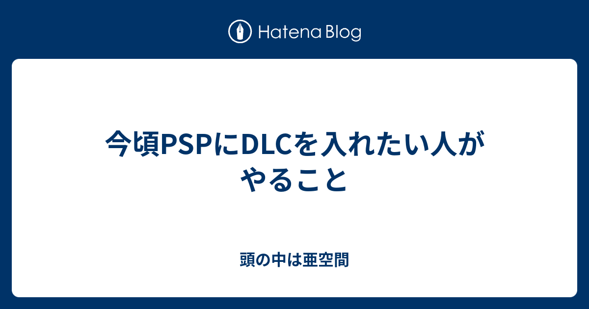 今頃pspにdlcを入れたい人がやること 頭の中は亜空間