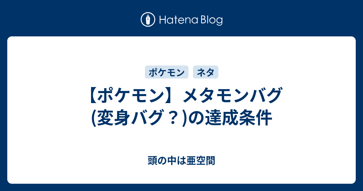 ポケモン メタモンバグ 変身バグ の達成条件 頭の中は亜空間