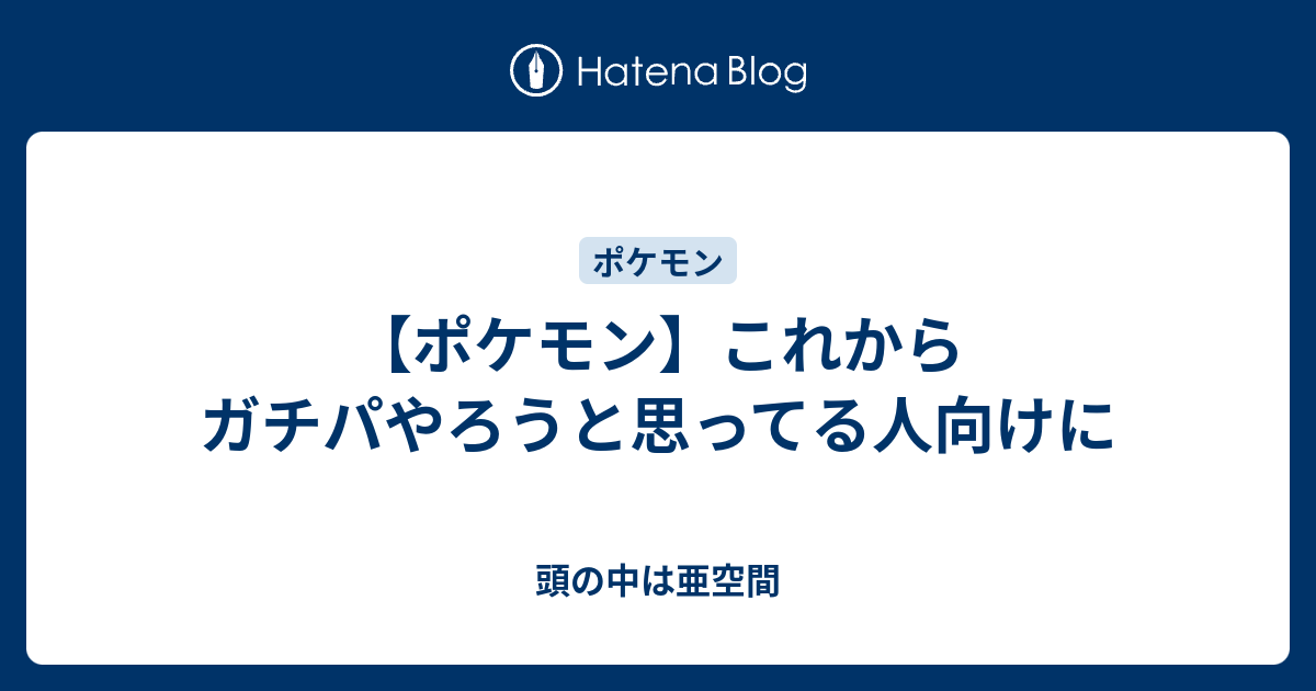 ポケモン これからガチパやろうと思ってる人向けに 頭の中は亜空間