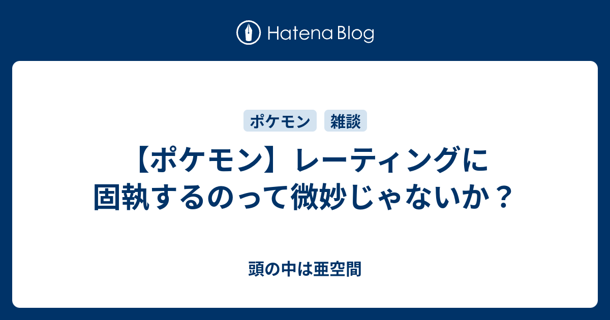 ポケモン レーティングに固執するのって微妙じゃないか 頭の中は亜空間