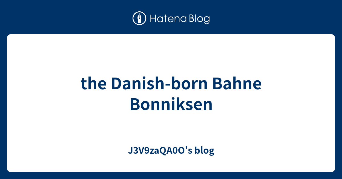 the Danish-born Bahne Bonniksen - J3V9zaQA0O's blog