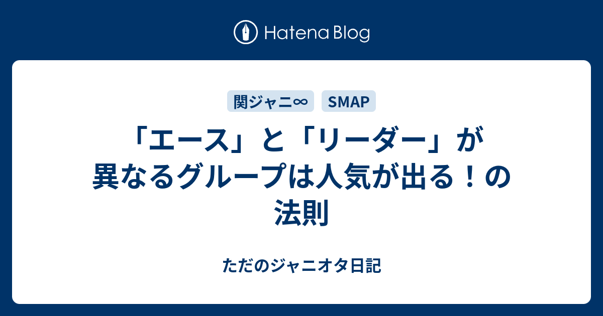 エース と リーダー が異なるグループは人気が出る の法則 ただのジャニオタ日記