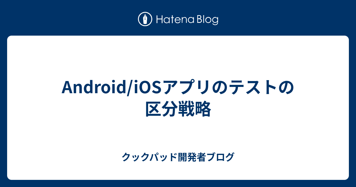 Android Iosアプリのテストの区分戦略 クックパッド開発者ブログ