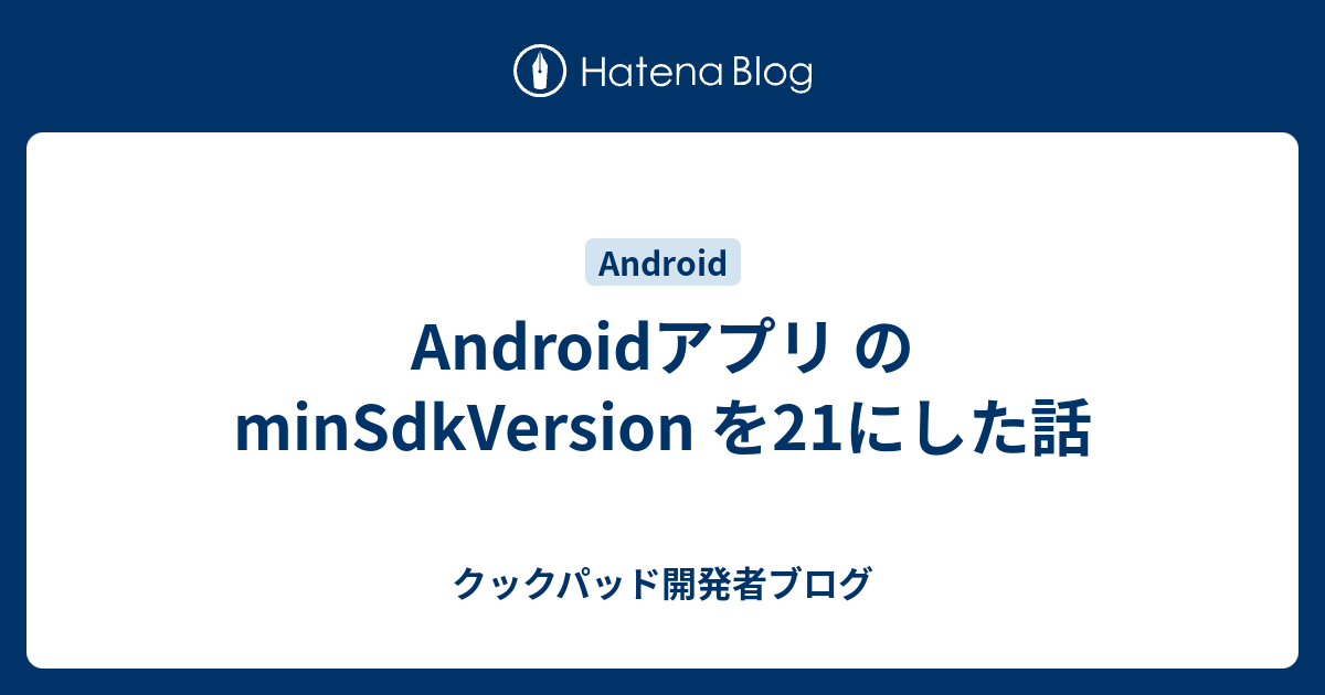 Androidアプリ の minSdkVersion を21にした話 - クックパッド開発者ブログ