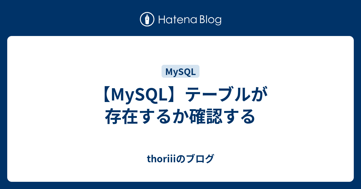 【MySQL】テーブルが存在するか確認する thoriiiのブログ