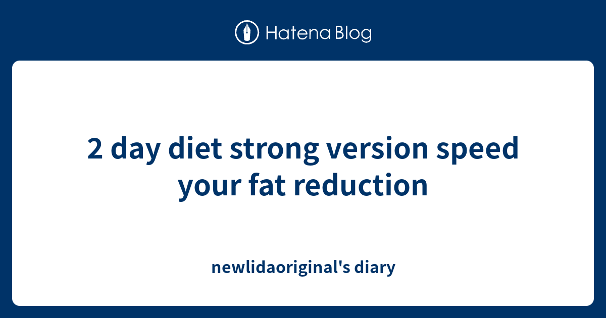 2 day diet strong version speed your fat reduction newlidaoriginal's