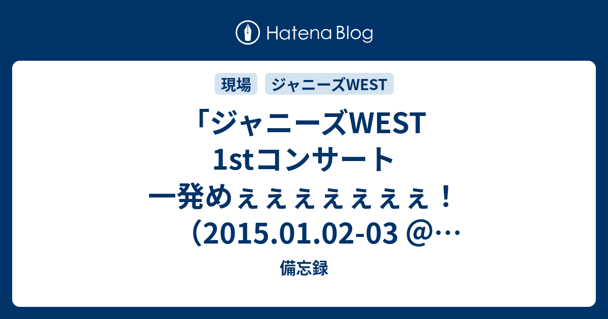 ジャニーズWEST 1stコンサート 一発めぇぇぇぇぇぇぇ！（2015.01.02-03