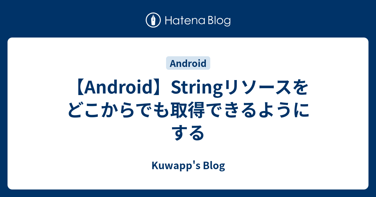 【Android】Stringリソースをどこからでも取得できるようにする Kuwapp's Blog