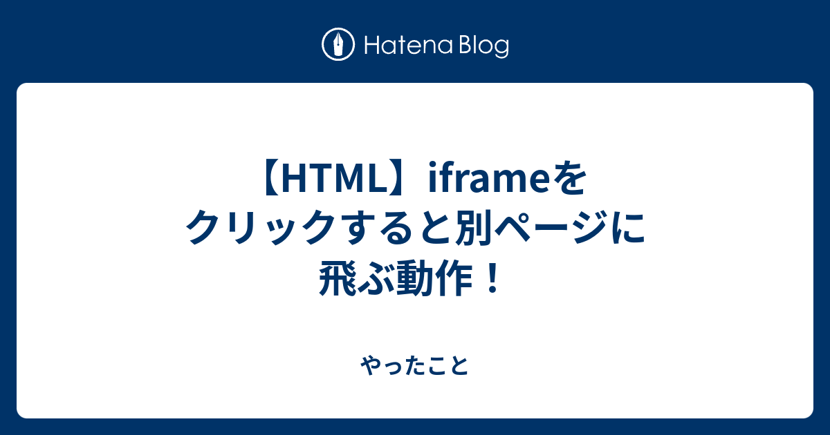 【HTML】iframeをクリックすると別ページに飛ぶ動作！ - やったこと