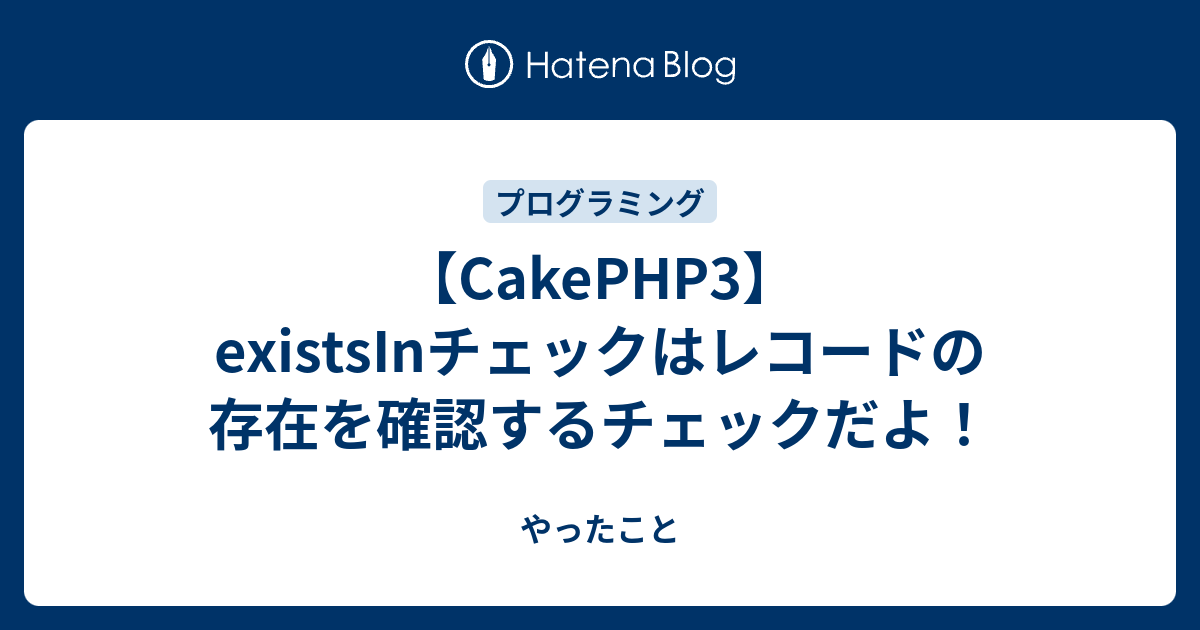 Cakephp3 Existsinチェックはレコードの存在を確認するチェックだよ やったこと