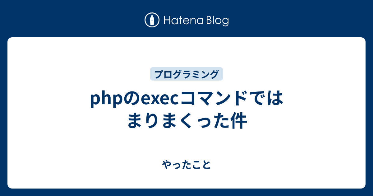 Phpのexecコマンドではまりまくった件 やったこと