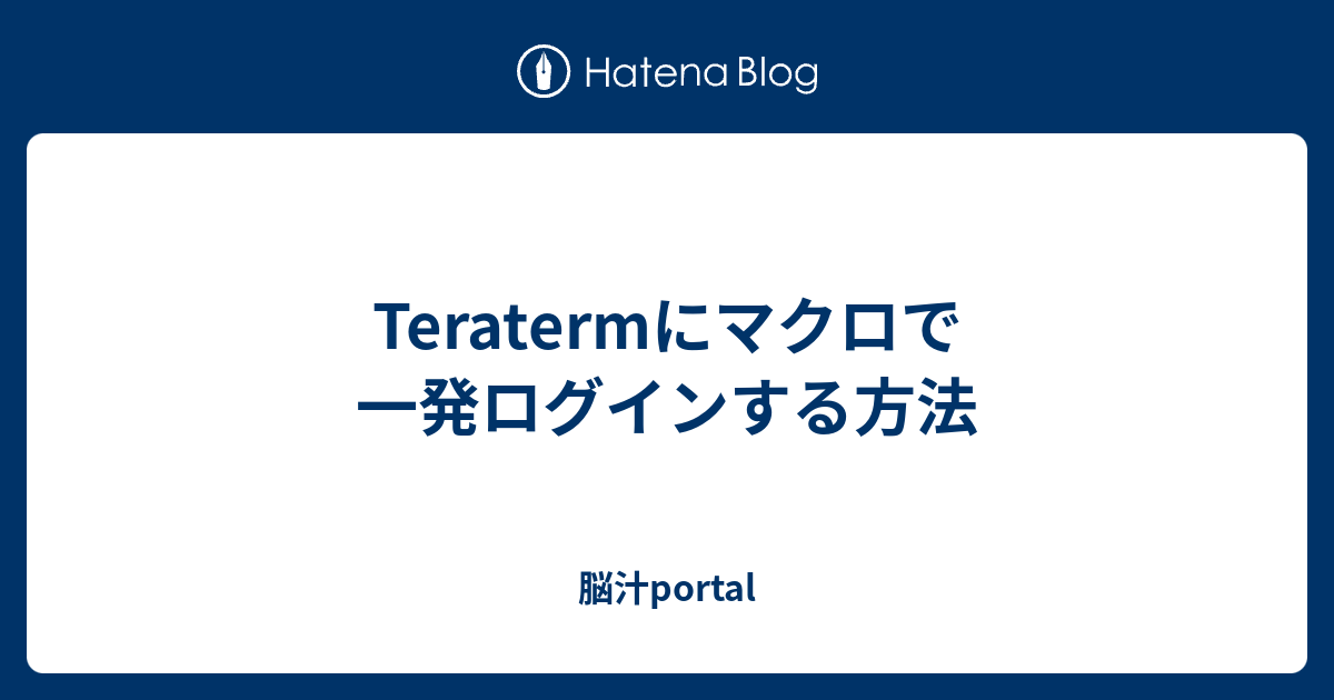 Teratermにマクロで一発ログインする方法 脳汁portal